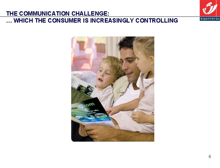 THE COMMUNICATION CHALLENGE: … WHICH THE CONSUMER IS INCREASINGLY CONTROLLING 6 