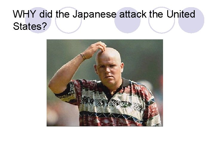 WHY did the Japanese attack the United States? 