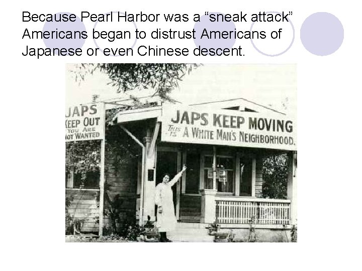 Because Pearl Harbor was a “sneak attack” Americans began to distrust Americans of Japanese