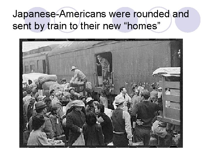 Japanese-Americans were rounded and sent by train to their new “homes” 