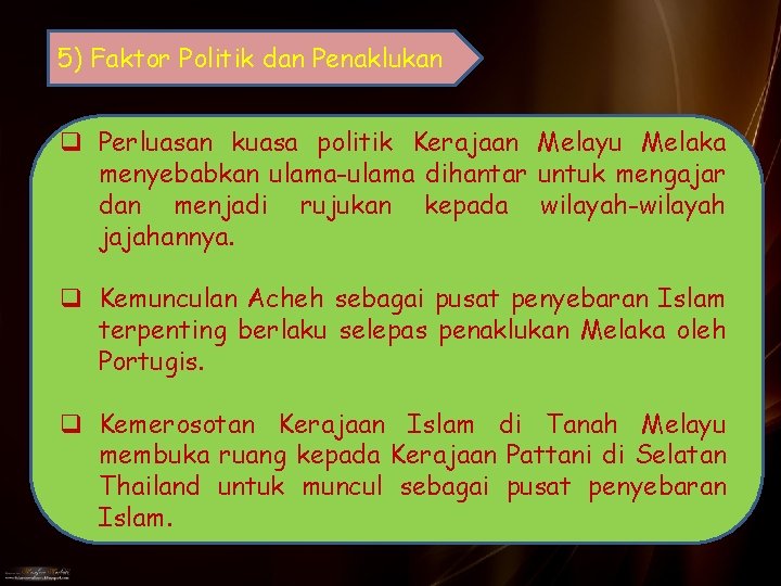 5) Faktor Politik dan Penaklukan q Perluasan kuasa politik Kerajaan Melayu Melaka menyebabkan ulama-ulama