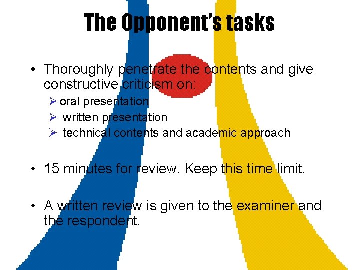 The Opponent’s tasks • Thoroughly penetrate the contents and give constructive criticism on: Ø