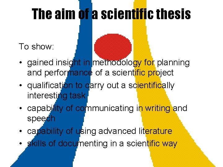 The aim of a scientific thesis To show: • gained insight in methodology for