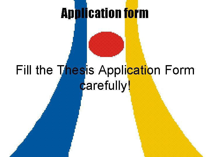 Application form Fill the Thesis Application Form carefully! 