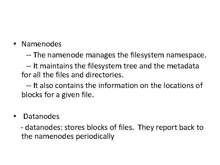  • Namenodes -- The namenode manages the filesystem namespace. -- It maintains the