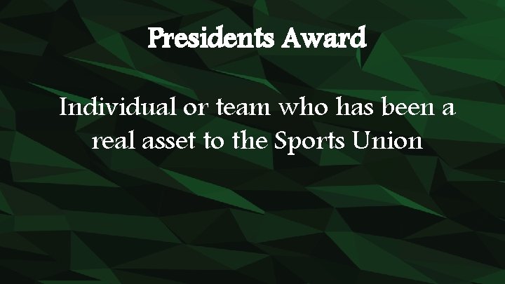 Presidents Award Individual or team who has been a real asset to the Sports