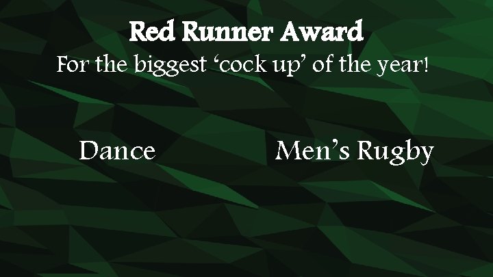 Red Runner Award For the biggest ‘cock up’ of the year! Dance Men’s Rugby