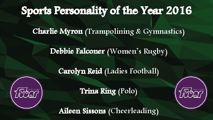 Sports Personality of the Year 2016 Charlie Myron (Trampolining & Gymnastics) Debbie Falconer (Women’s