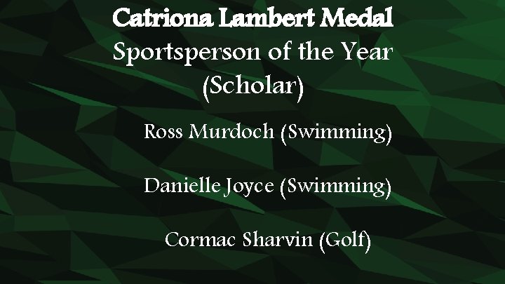 Catriona Lambert Medal Sportsperson of the Year (Scholar) Ross Murdoch (Swimming) Danielle Joyce (Swimming)