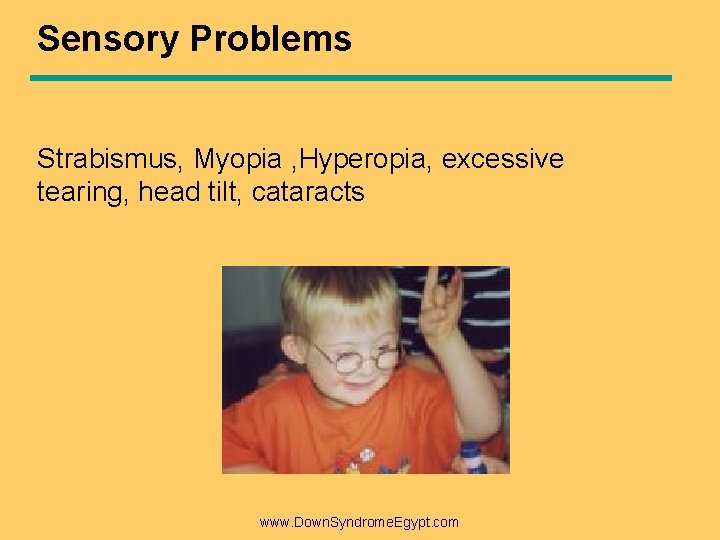 Sensory Problems Strabismus, Myopia , Hyperopia, excessive tearing, head tilt, cataracts www. Down. Syndrome. Sensory Problems Strabismus, Myopia , Hyperopia, excessive tearing, head tilt, cataracts www. Down. Syndrome.