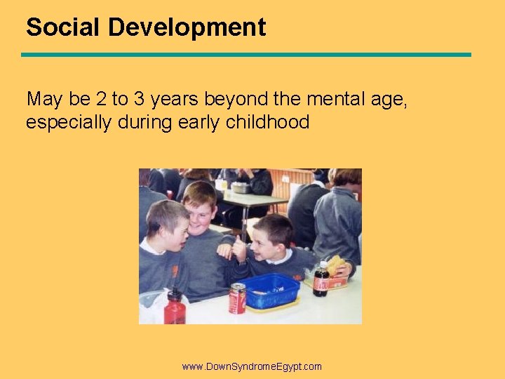 Social Development May be 2 to 3 years beyond the mental age, especially during