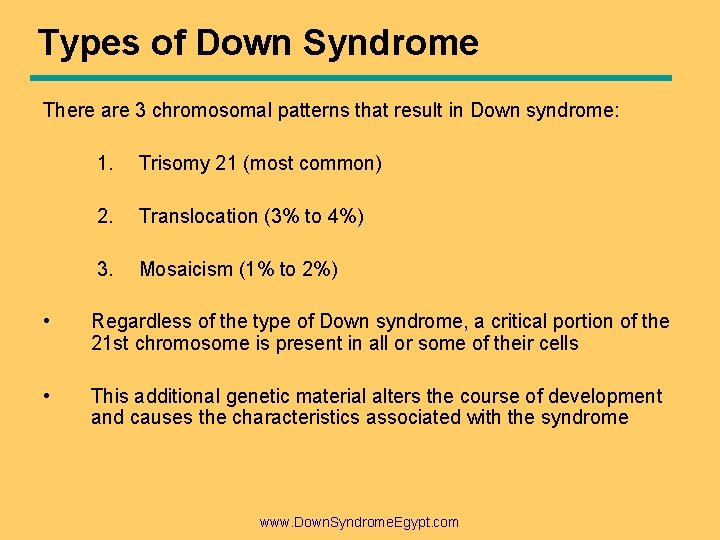 Types of Down Syndrome There are 3 chromosomal patterns that result in Down syndrome:
