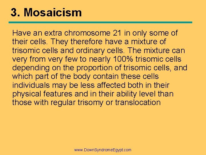 3. Mosaicism Have an extra chromosome 21 in only some of their cells. They