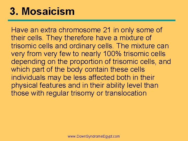 3. Mosaicism Have an extra chromosome 21 in only some of their cells. They 3. Mosaicism Have an extra chromosome 21 in only some of their cells. They