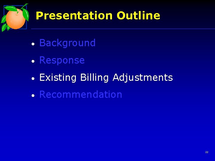 Presentation Outline • Background • Response • Existing Billing Adjustments • Recommendation 22 