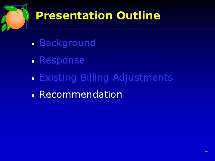 Presentation Outline • Background • Response • Existing Billing Adjustments • Recommendation 29 