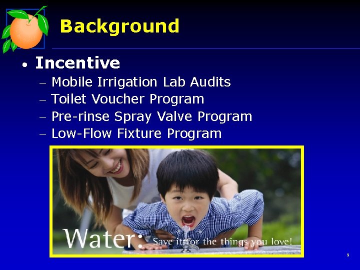 Background • Incentive - Mobile Irrigation Lab Audits Toilet Voucher Program Pre-rinse Spray Valve