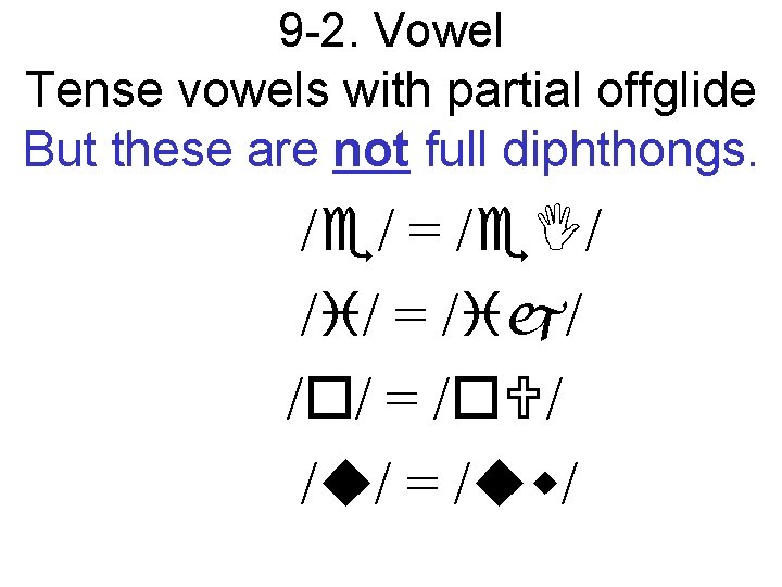 9 -2. Vowel Tense vowels with partial offglide But these are not full diphthongs.