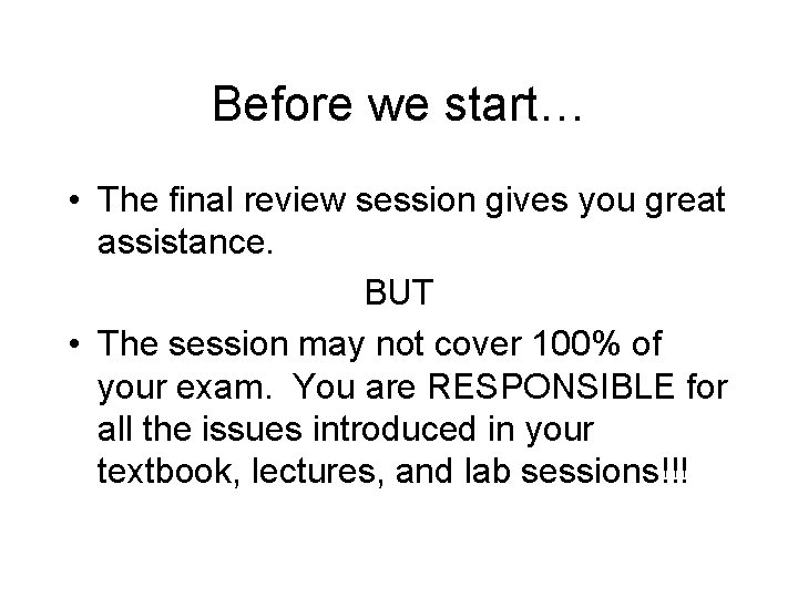 Before we start… • The final review session gives you great assistance. BUT •