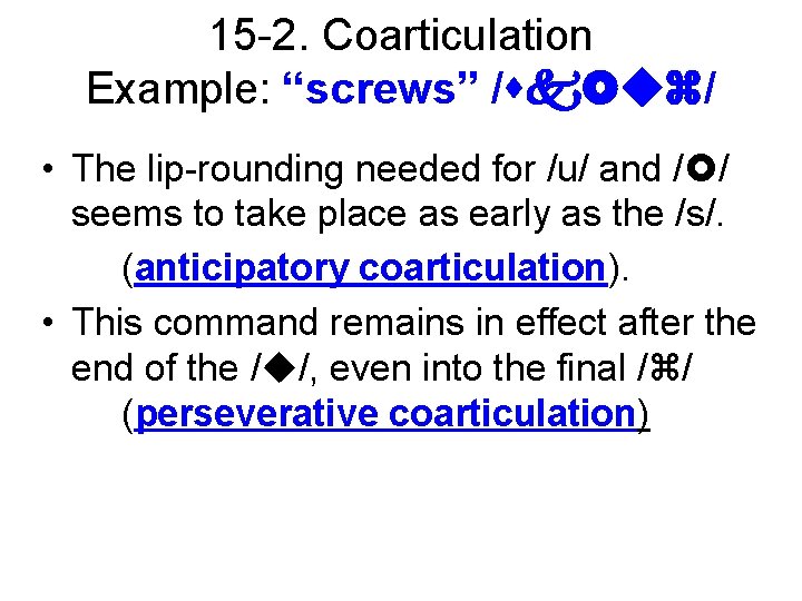 15 -2. Coarticulation Example: “screws” / / • The lip-rounding needed for /u/ and