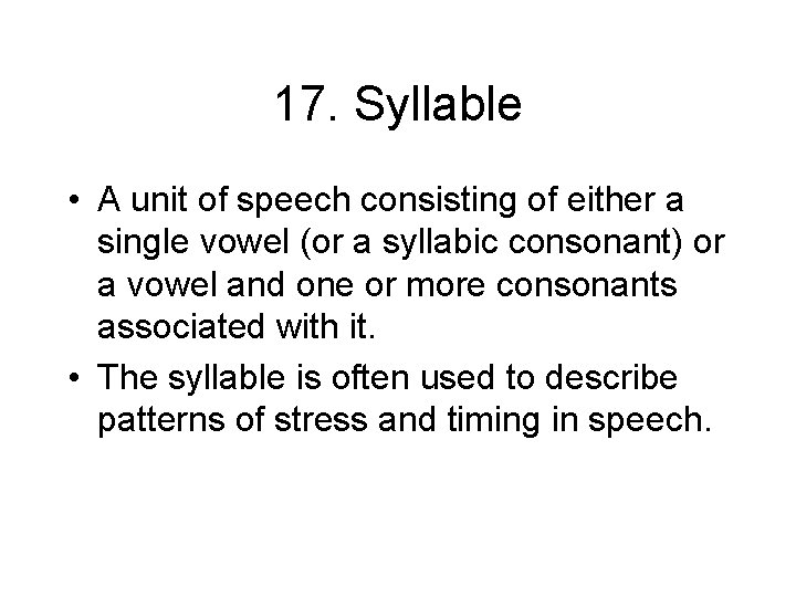 17. Syllable • A unit of speech consisting of either a single vowel (or