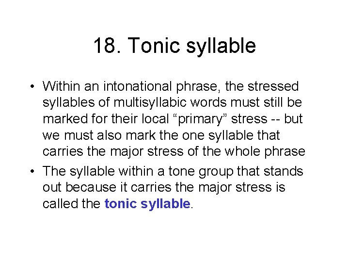 18. Tonic syllable • Within an intonational phrase, the stressed syllables of multisyllabic words