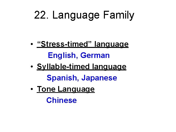 22. Language Family • “Stress-timed” language English, German • Syllable-timed language Spanish, Japanese •