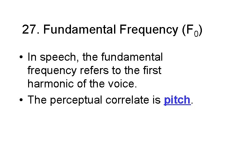 27. Fundamental Frequency (F 0) • In speech, the fundamental frequency refers to the