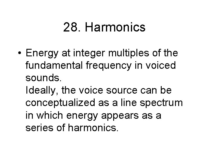 28. Harmonics • Energy at integer multiples of the fundamental frequency in voiced sounds.