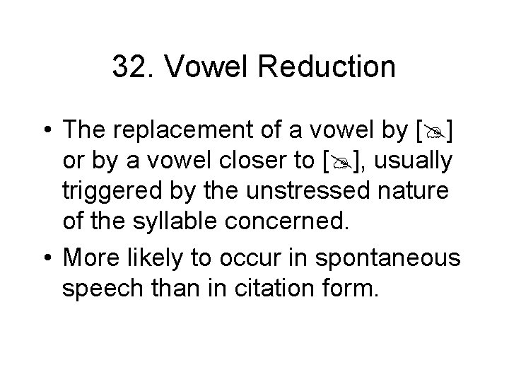 32. Vowel Reduction • The replacement of a vowel by [ ] or by