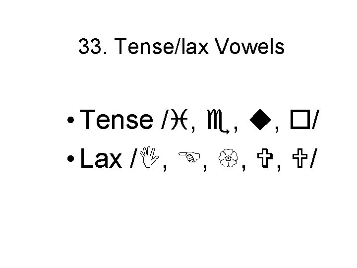 33. Tense/lax Vowels • Tense / , , , / • Lax / ,