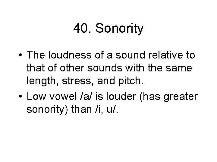 40. Sonority • The loudness of a sound relative to that of other sounds