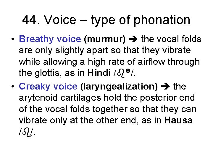 44. Voice – type of phonation • Breathy voice (murmur) the vocal folds are