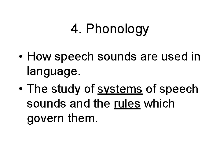 4. Phonology • How speech sounds are used in language. • The study of