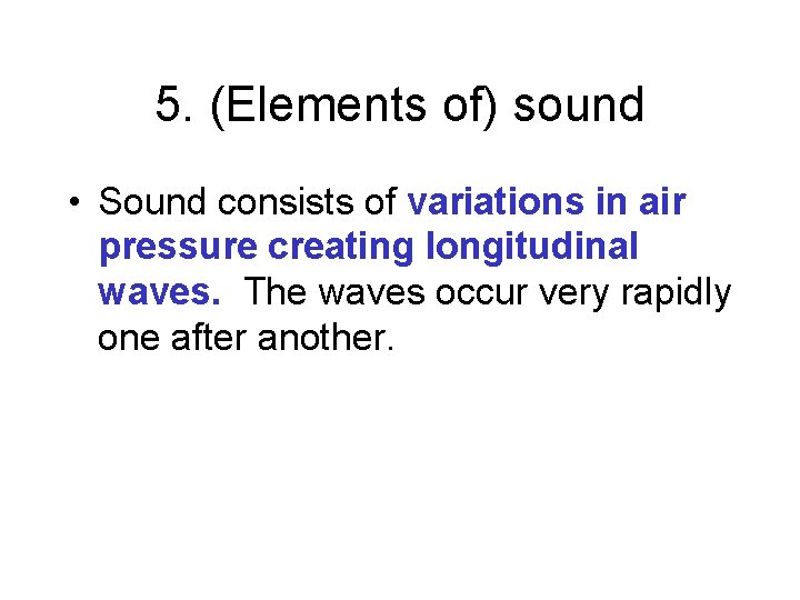 5. (Elements of) sound • Sound consists of variations in air pressure creating longitudinal