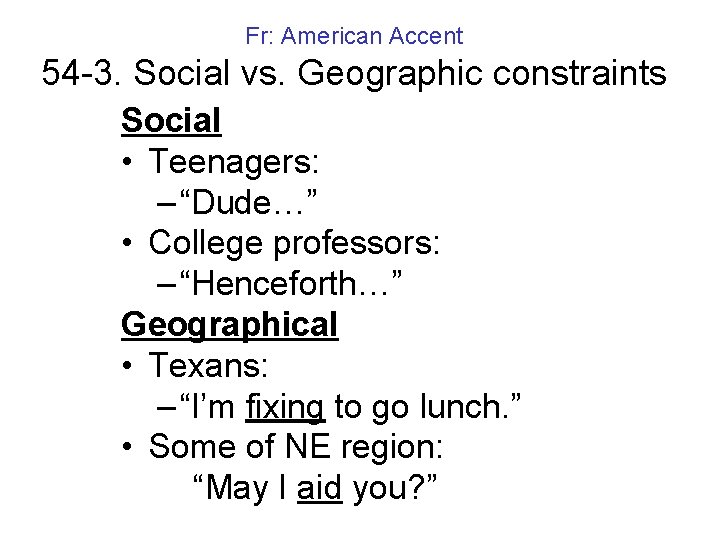 Fr: American Accent 54 -3. Social vs. Geographic constraints Social • Teenagers: – “Dude…”