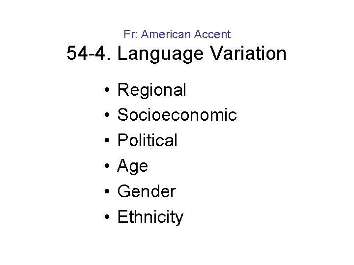 Fr: American Accent 54 -4. Language Variation • • • Regional Socioeconomic Political Age