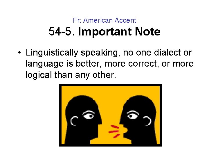 Fr: American Accent 54 -5. Important Note • Linguistically speaking, no one dialect or