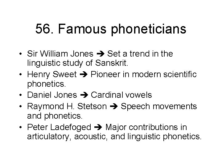 56. Famous phoneticians • Sir William Jones Set a trend in the linguistic study