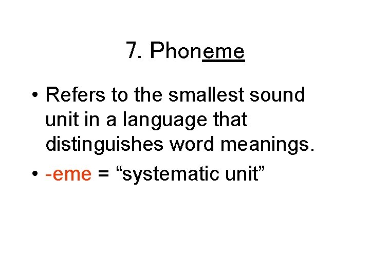 7. Phoneme • Refers to the smallest sound unit in a language that distinguishes