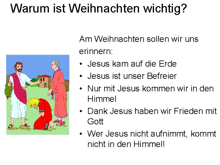 Warum ist Weihnachten wichtig? Am Weihnachten sollen wir uns erinnern: • Jesus kam auf