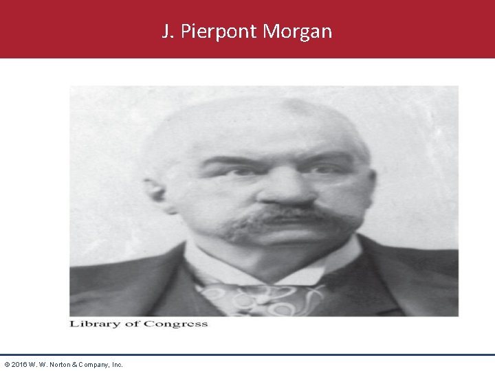 J. Pierpont Morgan © 2016 W. W. Norton & Company, Inc. 