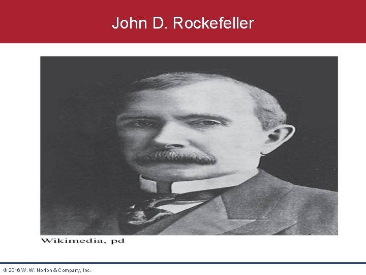 John D. Rockefeller © 2016 W. W. Norton & Company, Inc. 