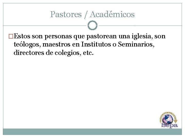Pastores / Académicos �Estos son personas que pastorean una iglesia, son teólogos, maestros en