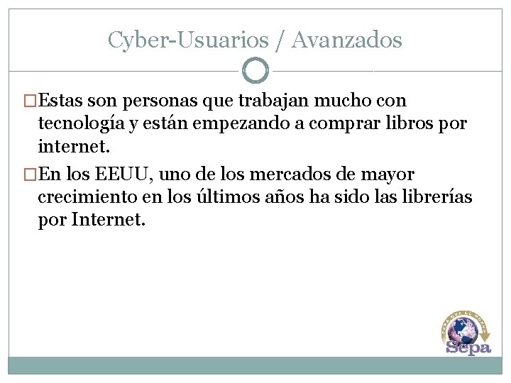 Cyber-Usuarios / Avanzados �Estas son personas que trabajan mucho con tecnología y están empezando