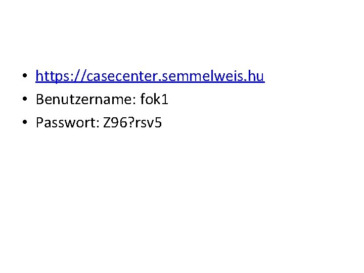  • https: //casecenter. semmelweis. hu • Benutzername: fok 1 • Passwort: Z 96?