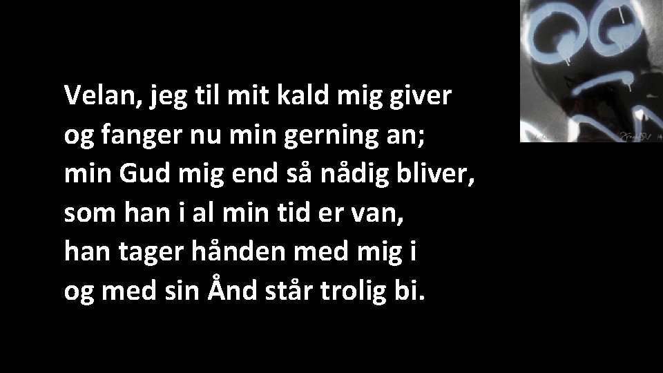 Velan, jeg til mit kald mig giver og fanger nu min gerning an; min Velan, jeg til mit kald mig giver og fanger nu min gerning an; min