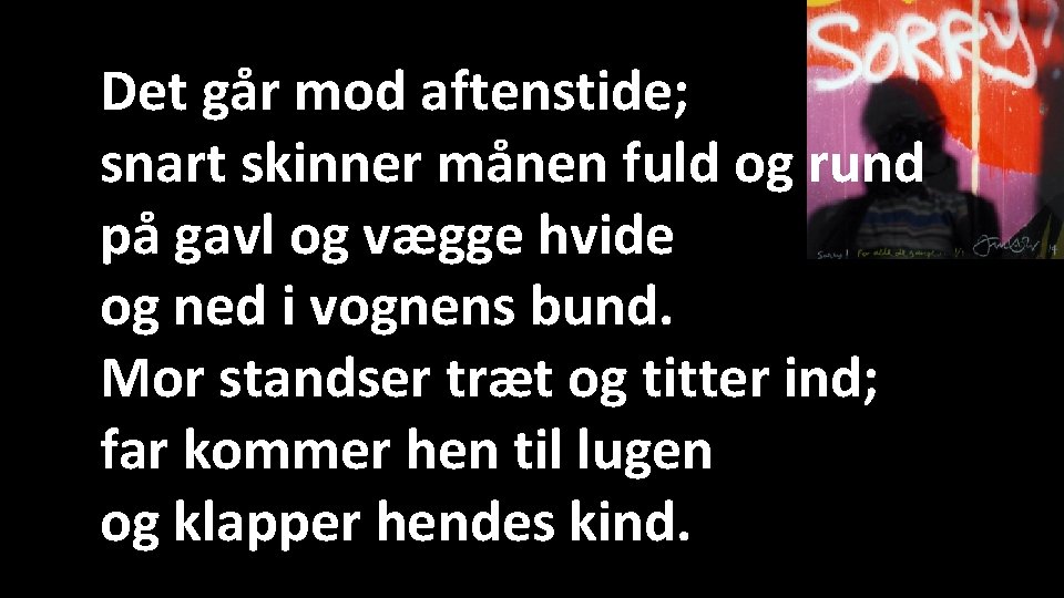 Det går mod aftenstide; snart skinner månen fuld og rund på gavl og vægge Det går mod aftenstide; snart skinner månen fuld og rund på gavl og vægge