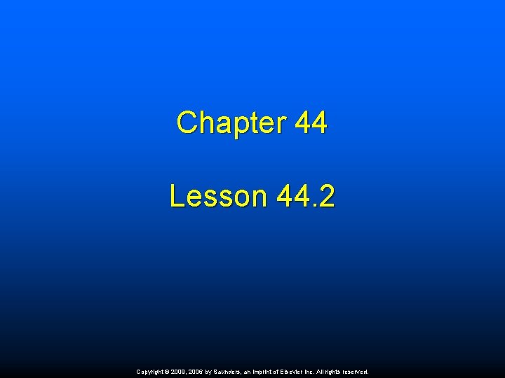 Chapter 44 Lesson 44. 2 Copyright © 2009, 2006 by Saunders, an imprint of