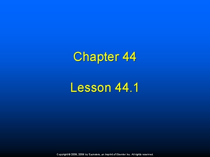 Chapter 44 Lesson 44. 1 Copyright © 2009, 2006 by Saunders, an imprint of